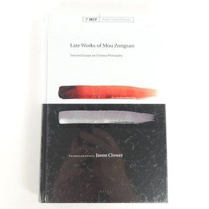 Late Works of Mou Zongsan: Selected Essays on Chinese Philosophy - Jason Clower